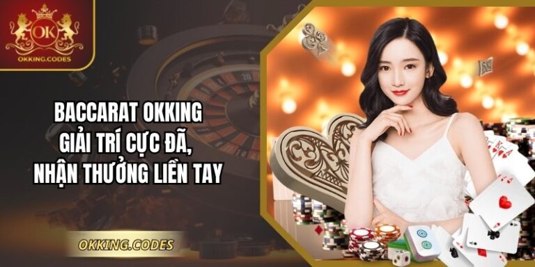 Baccarat OKKING - Giải Trí Cực Đã, Nhận Thưởng Liền Tay