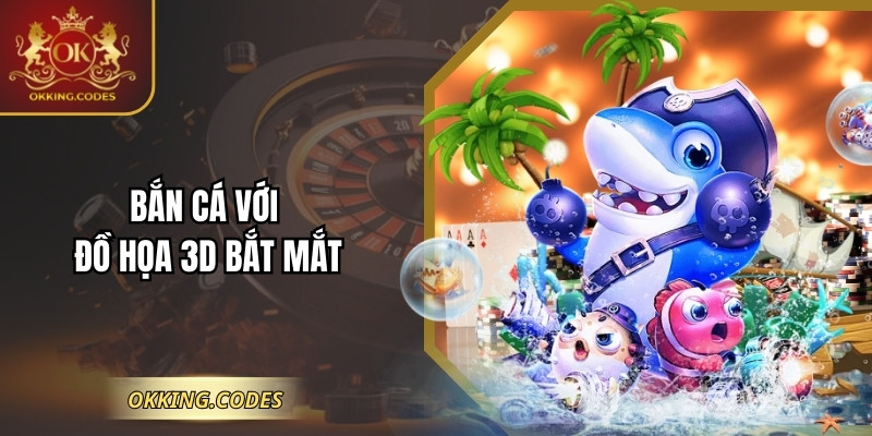 Bắn cá với đồ họa 3D bắt mắt
