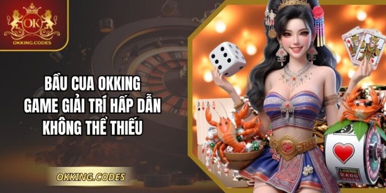 Bầu Cua OKKING - Game Giải Trí Hấp Dẫn Không Thể Thiếu