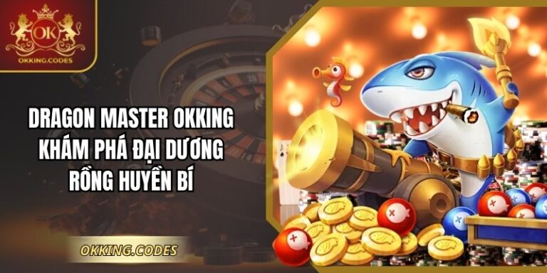 Dragon Master OKKING – Khám Phá Đại Dương Rồng Huyền Bí