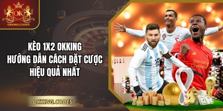 Kèo 1x2 OKKING – Hướng Dẫn Cách Đặt Cược Hiệu Quả Nhất