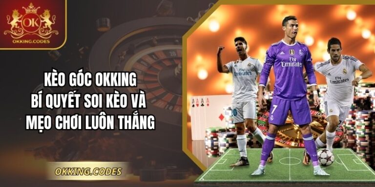 Kèo Góc OKKING: Bí Quyết Soi Kèo Và Mẹo Chơi Luôn Thắng