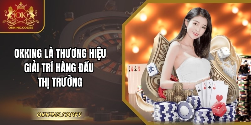 OKKING là thương hiệu giải trí hàng đầu thị trường