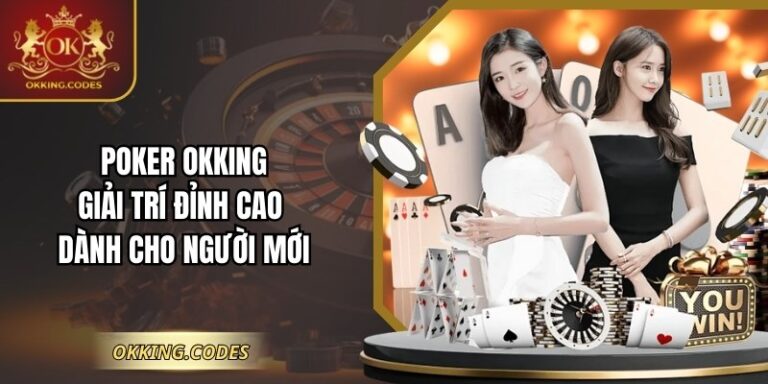 Poker OKKING - Giải Trí Đỉnh Cao Dành Cho Người Mới