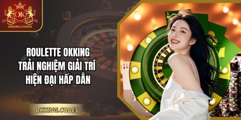 Roulette OKKING - Trải Nghiệm Giải Trí Hiện Đại Hấp Dẫn