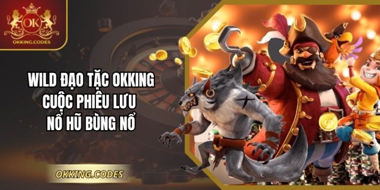 Wild Đạo Tặc OKKING – Cuộc Phiêu Lưu Nổ Hũ Bùng Nổ